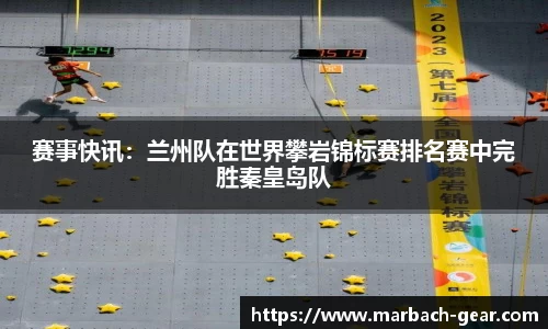 赛事快讯：兰州队在世界攀岩锦标赛排名赛中完胜秦皇岛队